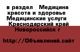  в раздел : Медицина, красота и здоровье » Медицинские услуги . Краснодарский край,Новороссийск г.
